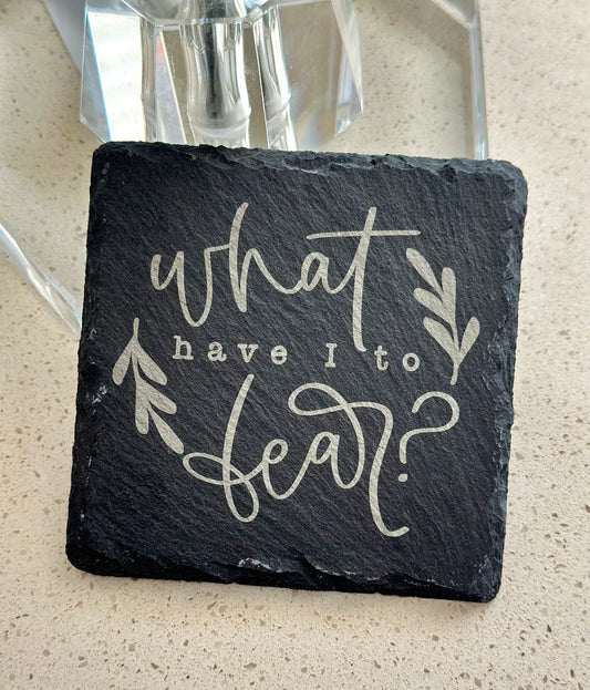 What Have I To Fear - Faith Slate Coaster